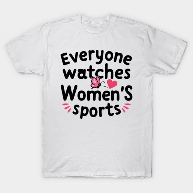 Funny Feminist Statement - Everyone Watches Women's Sports T-Shirt by Pikalaolamotor